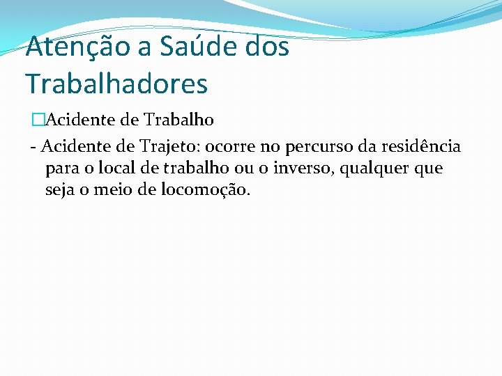 Atenção a Saúde dos Trabalhadores �Acidente de Trabalho - Acidente de Trajeto: ocorre no