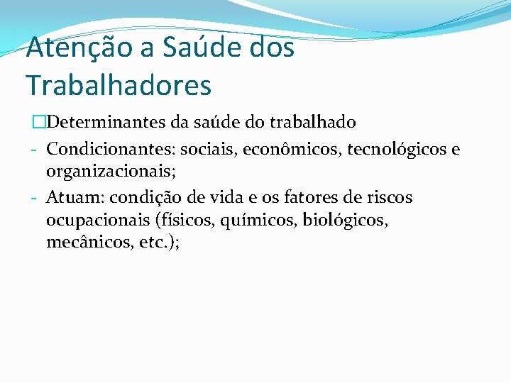 Atenção a Saúde dos Trabalhadores �Determinantes da saúde do trabalhado - Condicionantes: sociais, econômicos,