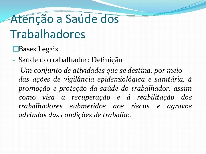 Atenção a Saúde dos Trabalhadores �Bases Legais - Saúde do trabalhador: Definição Um conjunto