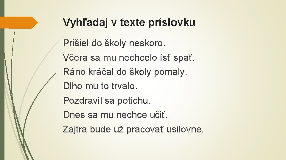 Vyhľadaj v texte príslovku Prišiel do školy neskoro. Včera sa mu nechcelo ísť spať. Vyhľadaj v texte príslovku Prišiel do školy neskoro. Včera sa mu nechcelo ísť spať.