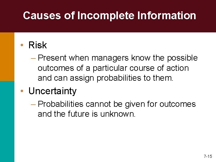 Causes of Incomplete Information • Risk – Present when managers know the possible outcomes