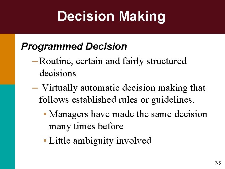 Decision Making Programmed Decision – Routine, certain and fairly structured decisions – Virtually automatic