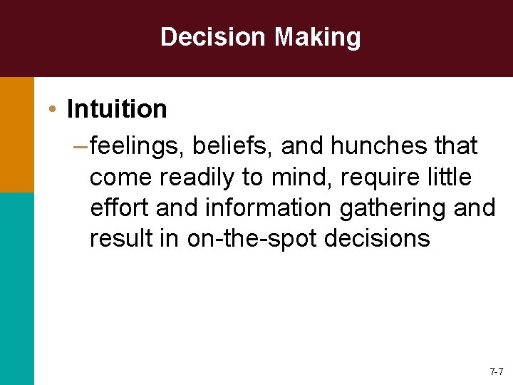 Decision Making • Intuition – feelings, beliefs, and hunches that come readily to mind,