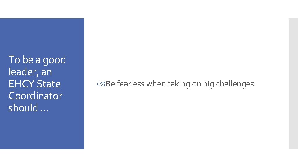 To be a good leader, an EHCY State Coordinator should … Be fearless when