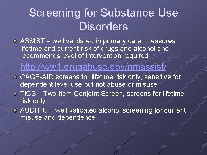 Screening for Substance Use Disorders ASSIST – well validated in primary care, measures lifetime