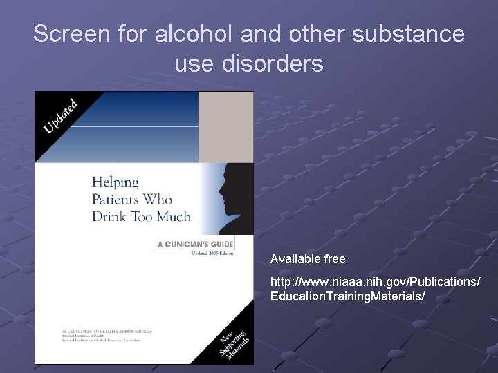 Screen for alcohol and other substance use disorders Available free http: //www. niaaa. nih.