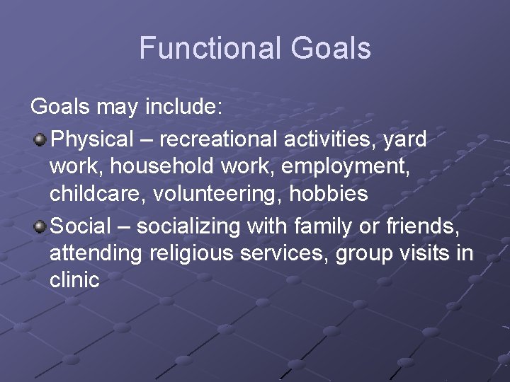 Functional Goals may include: Physical – recreational activities, yard work, household work, employment, childcare,