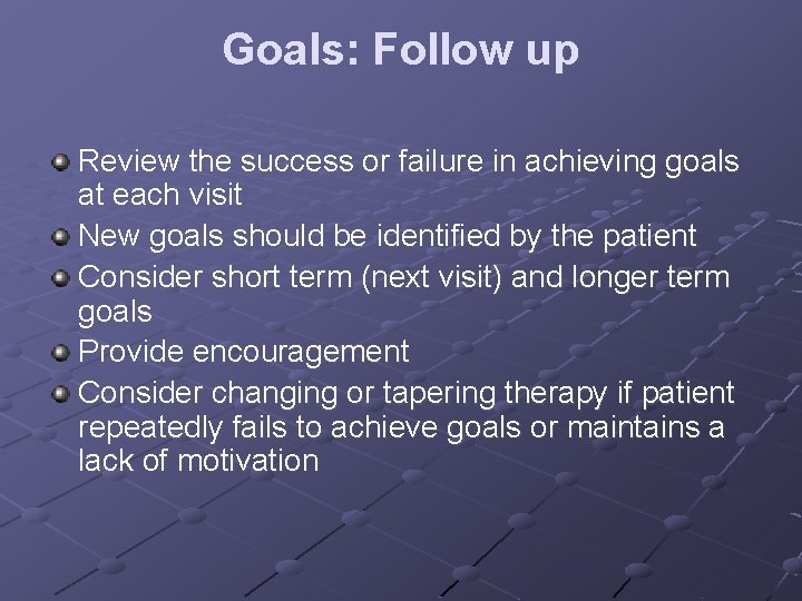 Goals: Follow up Review the success or failure in achieving goals at each visit