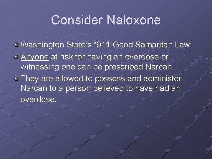 Consider Naloxone Washington State’s “ 911 Good Samaritan Law” Anyone at risk for having