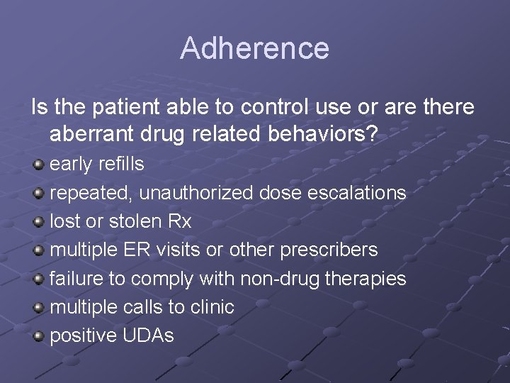 Adherence Is the patient able to control use or are there aberrant drug related