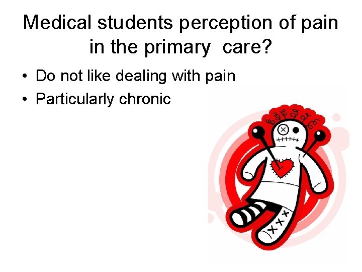 Medical students perception of pain in the primary care? • Do not like dealing