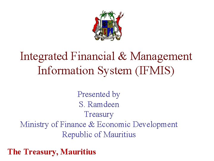 Integrated Financial & Management Information System (IFMIS) Presented by S. Ramdeen Treasury Ministry of