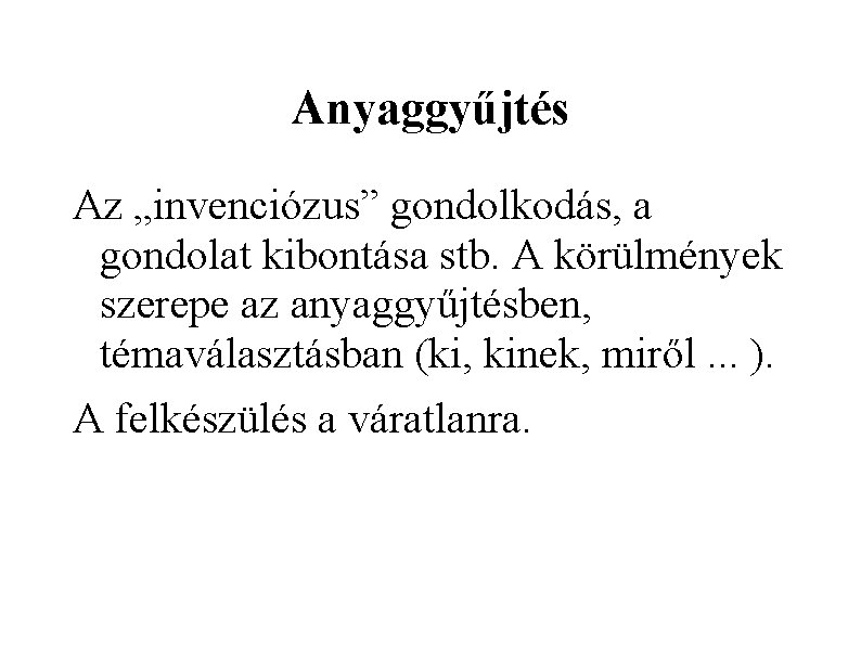 Anyaggyűjtés Az „invenciózus” gondolkodás, a gondolat kibontása stb. A körülmények szerepe az anyaggyűjtésben, témaválasztásban