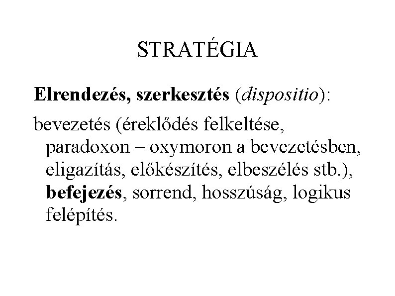 STRATÉGIA Elrendezés, szerkesztés (dispositio): bevezetés (éreklődés felkeltése, paradoxon – oxymoron a bevezetésben, eligazítás, előkészítés,