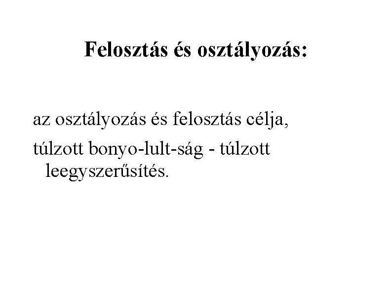 Felosztás és osztályozás: az osztályozás és felosztás célja, túlzott bonyo lult ság túlzott leegyszerűsítés.