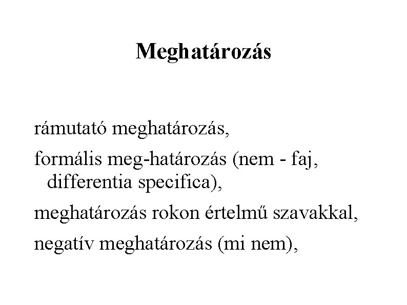 Meghatározás rámutató meghatározás, formális meg határozás (nem faj, differentia specifica), meghatározás rokon értelmű szavakkal,