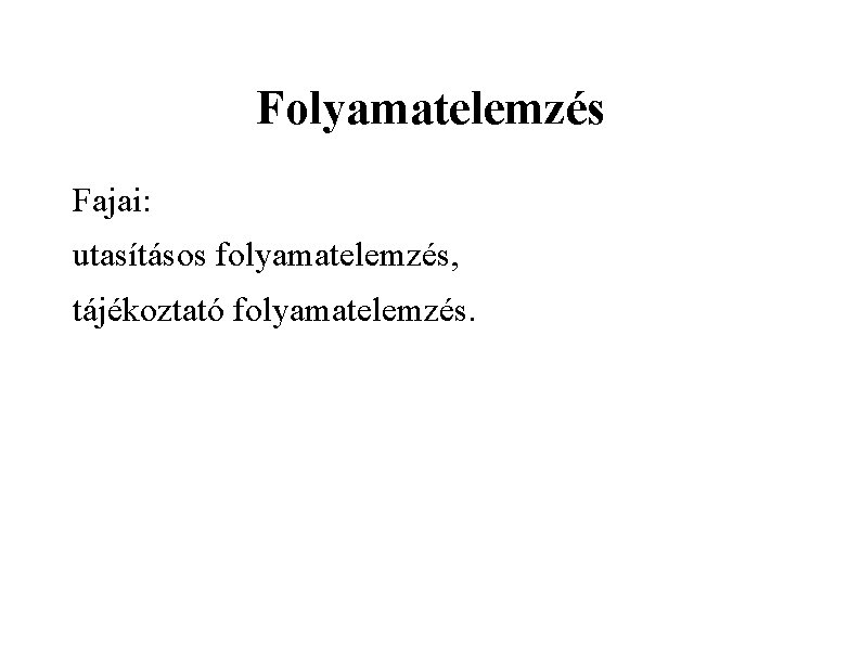 Folyamatelemzés Fajai: utasításos folyamatelemzés, tájékoztató folyamatelemzés. 