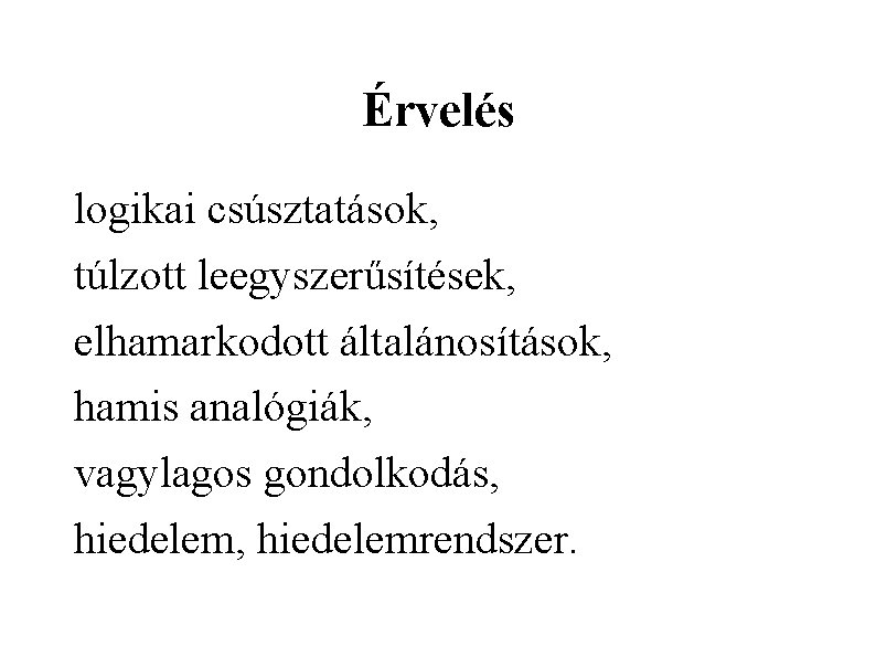 Érvelés logikai csúsztatások, túlzott leegyszerűsítések, elhamarkodott általánosítások, hamis analógiák, vagylagos gondolkodás, hiedelemrendszer. 