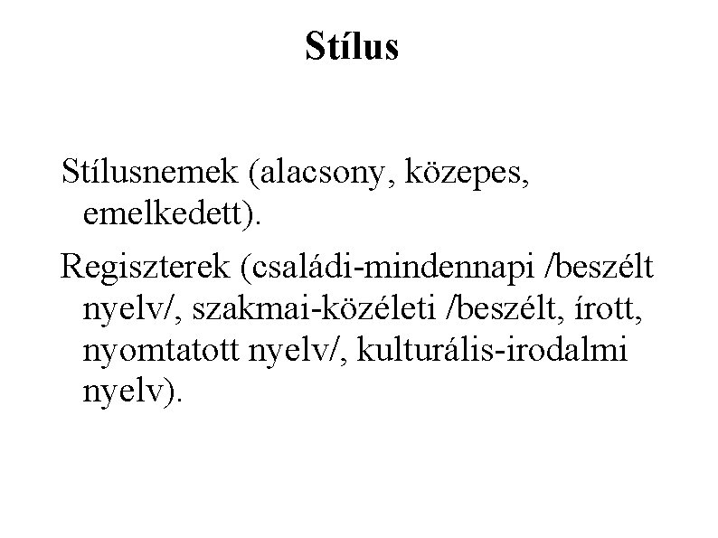 Stílusnemek (alacsony, közepes, emelkedett). Regiszterek (családi mindennapi /beszélt nyelv/, szakmai közéleti /beszélt, írott, nyomtatott