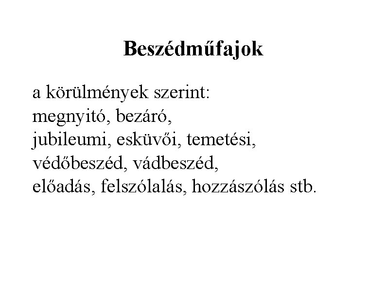 Beszédműfajok a körülmények szerint: megnyitó, bezáró, jubileumi, esküvői, temetési, védőbeszéd, vádbeszéd, előadás, felszólalás, hozzászólás