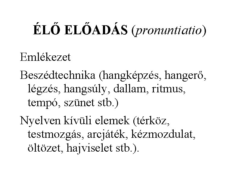 ÉLŐ ELŐADÁS (pronuntiatio) Emlékezet Beszédtechnika (hangképzés, hangerő, légzés, hangsúly, dallam, ritmus, tempó, szünet stb.