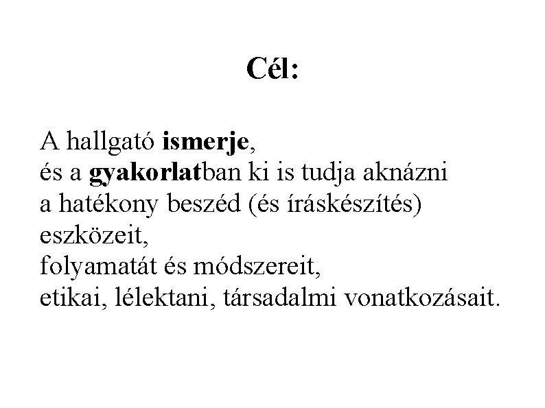 Cél: A hallgató ismerje, és a gyakorlatban ki is tudja aknázni a hatékony beszéd