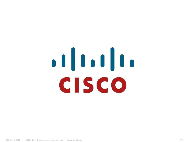 SBCS BDM 0208 © 2006 Cisco Systems, Inc. All rights reserved. Cisco Confidential 14