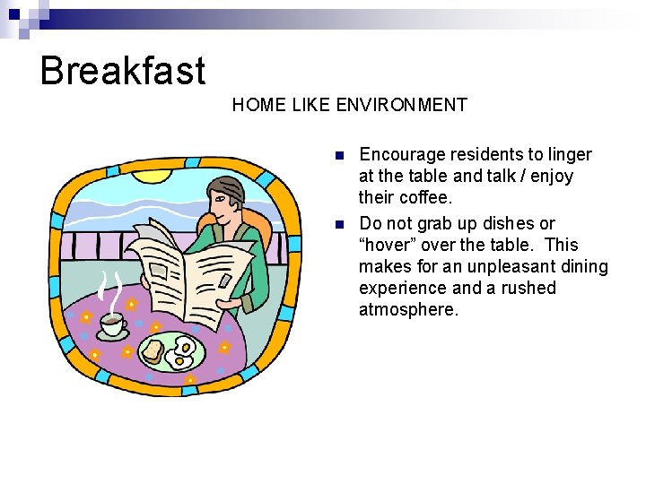 Breakfast HOME LIKE ENVIRONMENT n n Encourage residents to linger at the table and