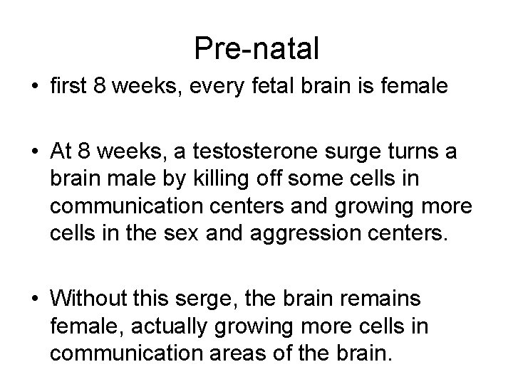 Pre-natal • first 8 weeks, every fetal brain is female • At 8 weeks,