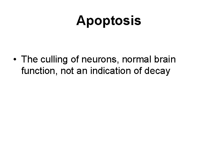 Apoptosis • The culling of neurons, normal brain function, not an indication of decay