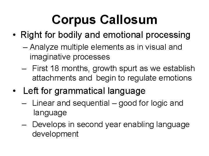 Corpus Callosum • Right for bodily and emotional processing – Analyze multiple elements as
