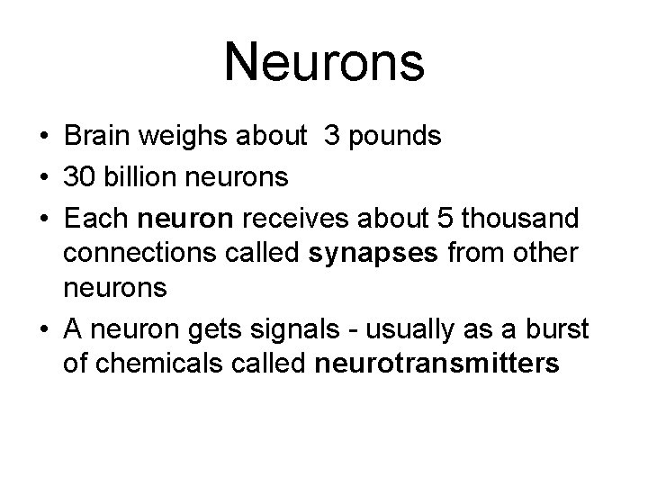 Neurons • Brain weighs about 3 pounds • 30 billion neurons • Each neuron