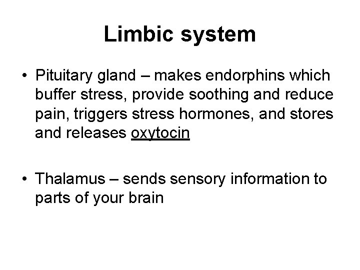 Limbic system • Pituitary gland – makes endorphins which buffer stress, provide soothing and