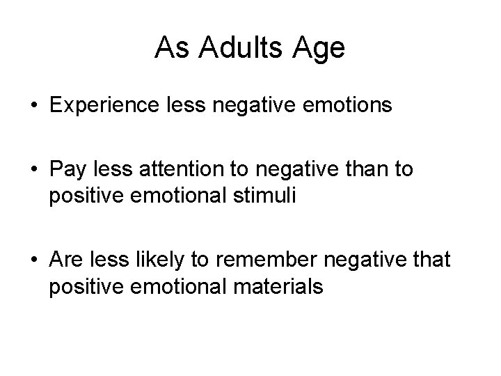 As Adults Age • Experience less negative emotions • Pay less attention to negative