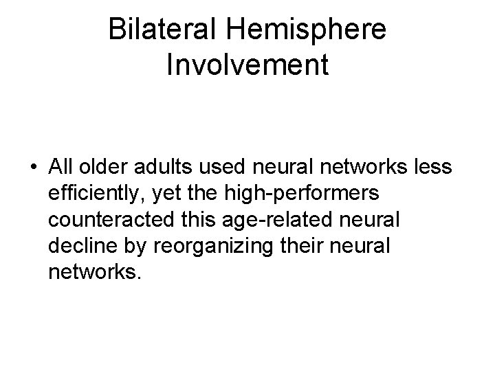 Bilateral Hemisphere Involvement • All older adults used neural networks less efficiently, yet the