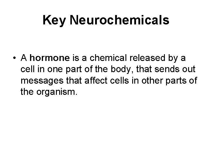 Key Neurochemicals • A hormone is a chemical released by a cell in one
