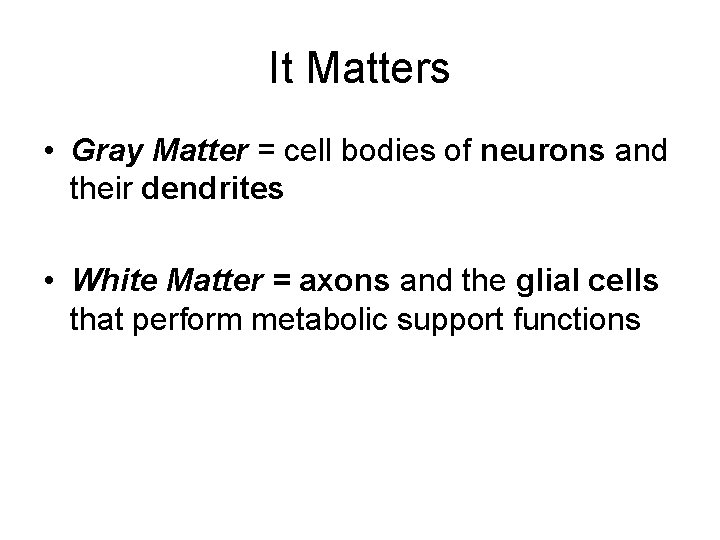 It Matters • Gray Matter = cell bodies of neurons and their dendrites •