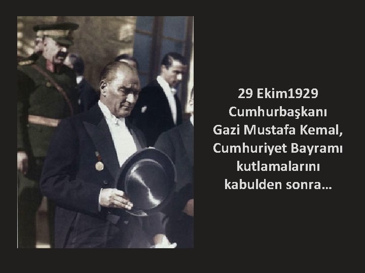 29 Ekim 1929 Cumhurbaşkanı Gazi Mustafa Kemal, Cumhuriyet Bayramı kutlamalarını kabulden sonra… 