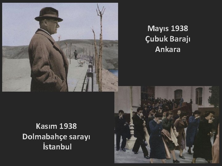 Mayıs 1938 Çubuk Barajı Ankara Kasım 1938 Dolmabahçe sarayı İstanbul 