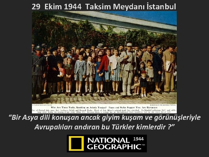 29 Ekim 1944 Taksim Meydanı İstanbul “Bir Asya dili konuşan ancak giyim kuşam ve