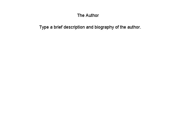 The Author Type a brief description and biography of the author. 