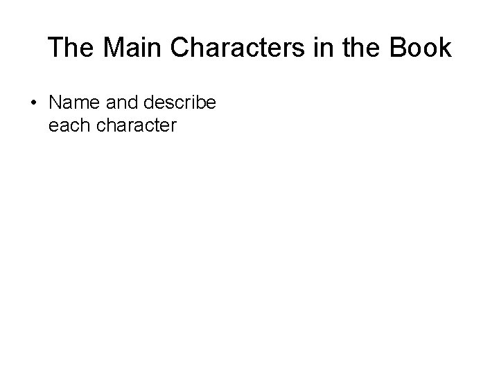 The Main Characters in the Book • Name and describe each character 