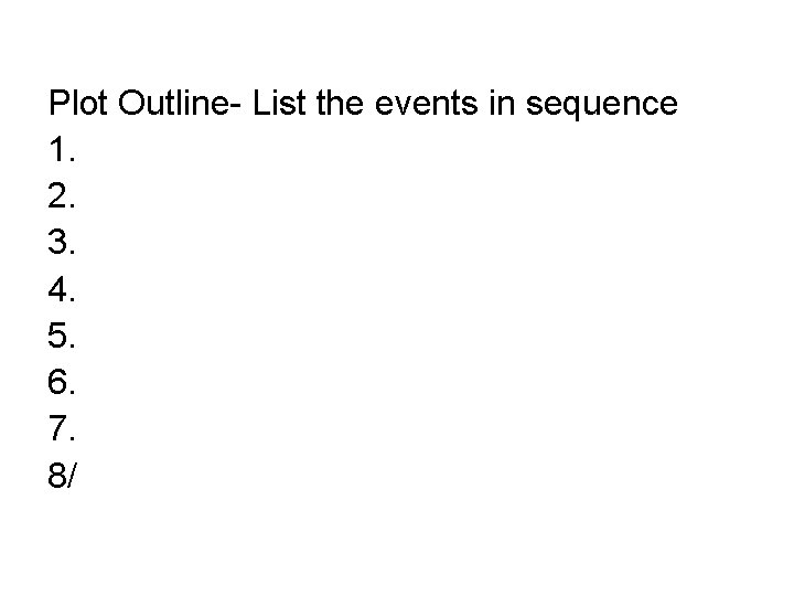 Plot Outline- List the events in sequence 1. 2. 3. 4. 5. 6. 7.