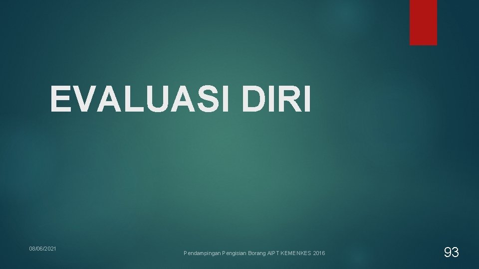 EVALUASI DIRI 08/06/2021 Pendampingan Pengisian Borang AIPT KEMENKES 2016 93 EVALUASI DIRI 08/06/2021 Pendampingan Pengisian Borang AIPT KEMENKES 2016 93