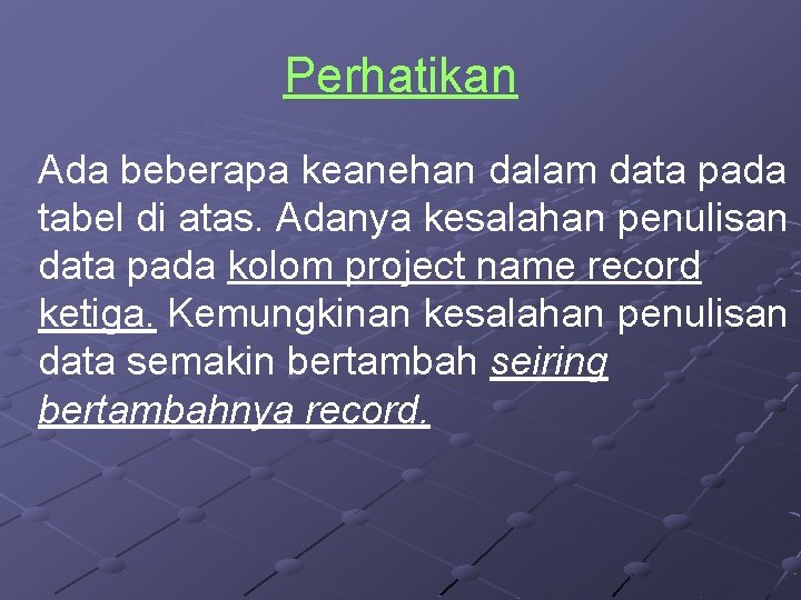 Perhatikan Ada beberapa keanehan dalam data pada tabel di atas. Adanya kesalahan penulisan data