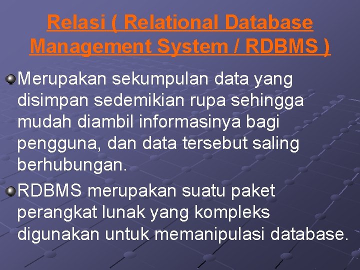 Relasi ( Relational Database Management System / RDBMS ) Merupakan sekumpulan data yang disimpan
