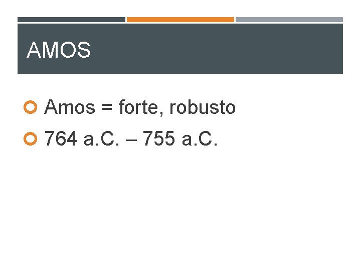 AMOS Amos = forte, robusto 764 a. C. – 755 a. C. 