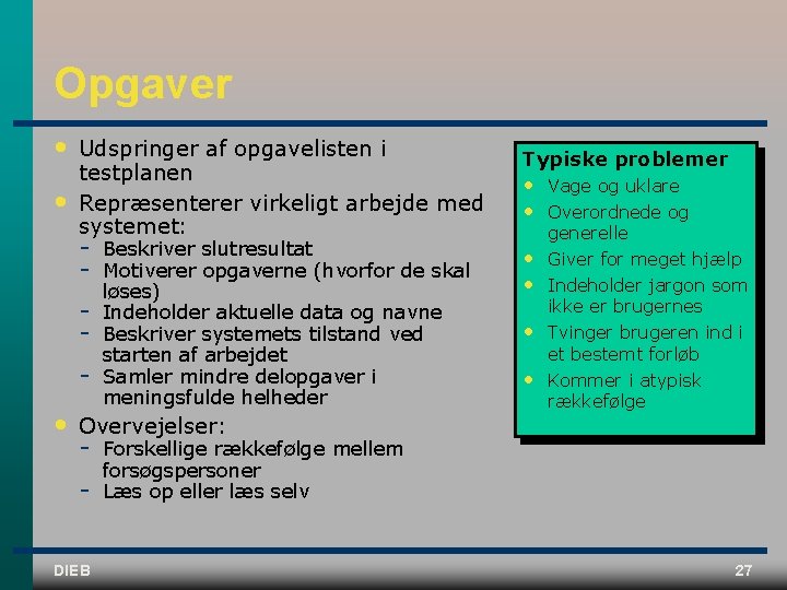 Opgaver • • Udspringer af opgavelisten i testplanen Repræsenterer virkeligt arbejde med systemet: •