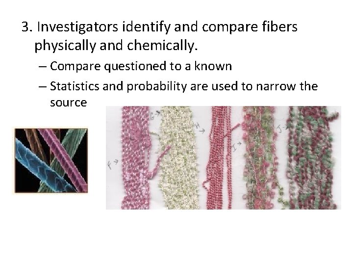 3. Investigators identify and compare fibers physically and chemically. – Compare questioned to a