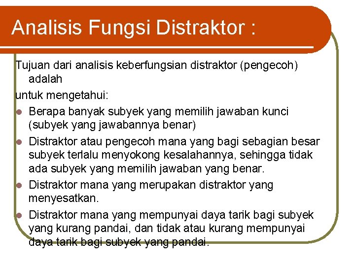 Analisis Fungsi Distraktor : Tujuan dari analisis keberfungsian distraktor (pengecoh) adalah untuk mengetahui: l